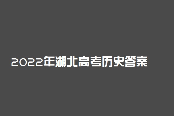 2022年湖北高考历史答案解析及试卷汇总