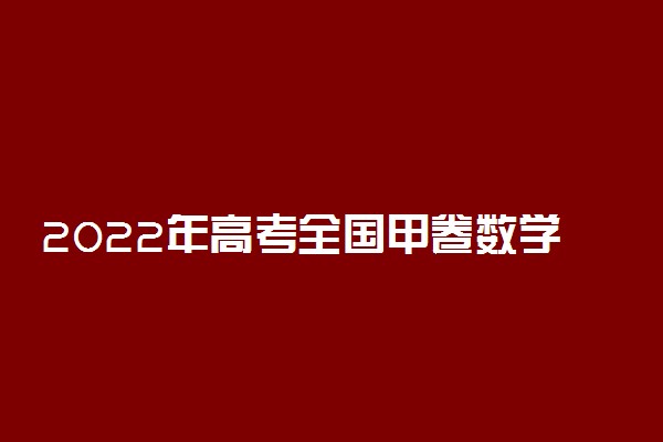2022年高考全国甲卷数学试题及答案(官方)