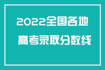 2022全国各省市高考录取分数线一览表（31省市分数线完整汇总）