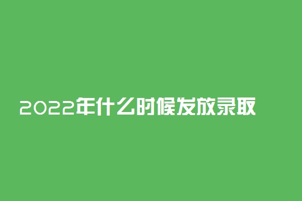 2022年什么时候发放录取通知书？录取通知书必须本人领取吗？