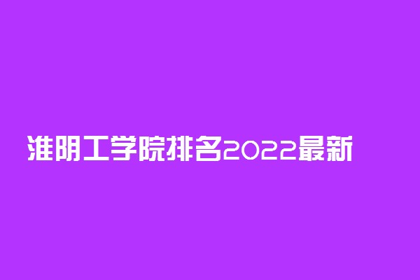 淮阴工学院排名2022最新排名表：全国排多少？第几位？