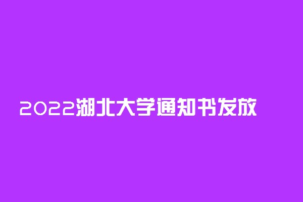 2022湖北大学通知书发放时间 结果什么时候出来