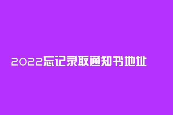 2022忘记录取通知书地址怎么查询 去哪里能查到