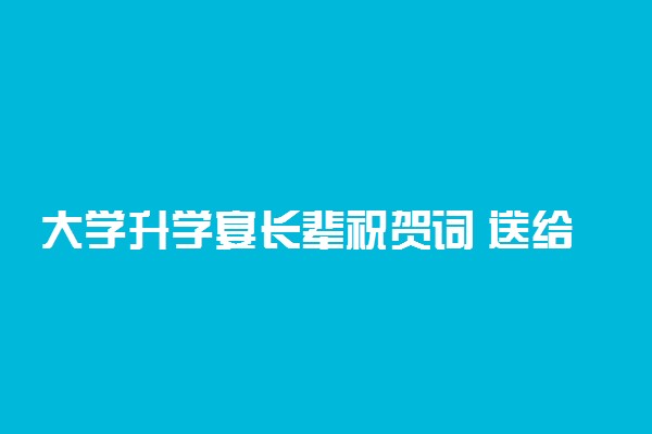 大学升学宴长辈祝贺词 送给晚辈的祝福