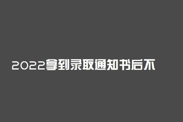 2022拿到录取通知书后不去会有什么影响 会被记入诚信档案吗