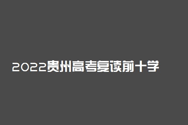 2022贵州高考复读前十学校 最好的复读学校有哪些