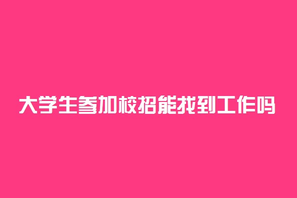 大学生参加校招能找到工作吗 怎么能找到工作