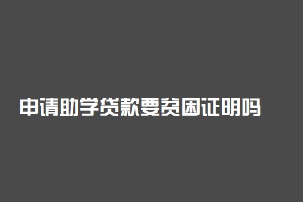 申请助学贷款要贫困证明吗 非贫困生能申请助学贷款吗