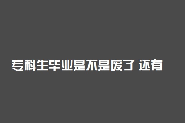 专科生毕业是不是废了 还有出路吗