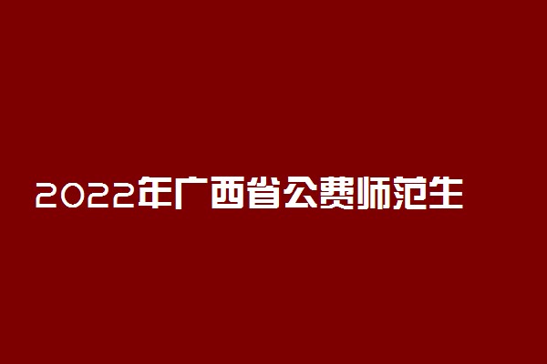 2022年广西省公费师范生录取分数线-广西省公费师范生院校名单
