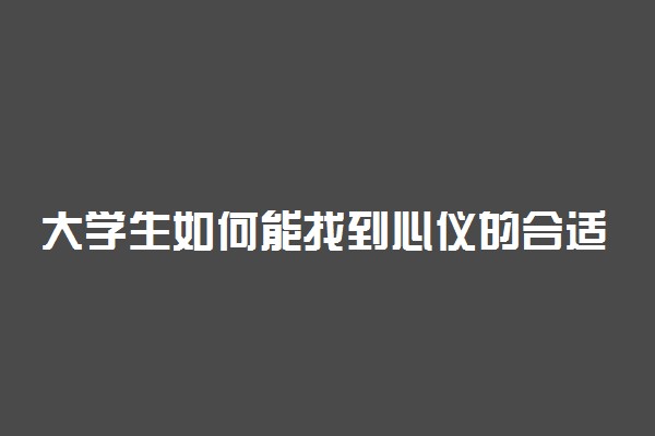 大学生如何能找到心仪的合适工作 怎么找工作