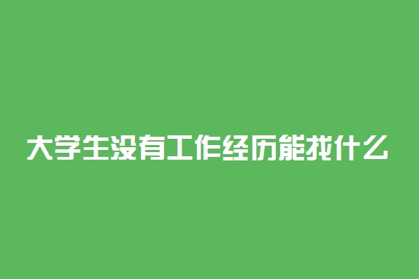 大学生没有工作经历能找什么工作 怎么找工作