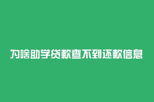 为啥助学贷款查不到还款信息 原因是什么