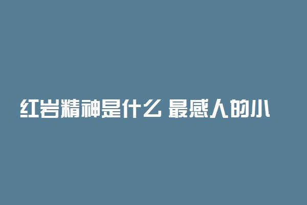 红岩精神是什么 最感人的小故事