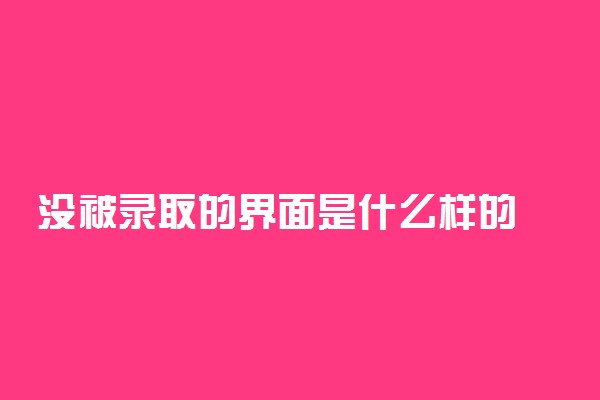 没被录取的界面是什么样的 显示什么