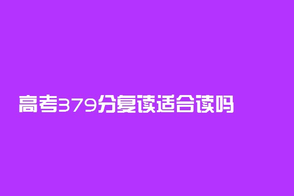 高考379分复读适合读吗 该不该复读