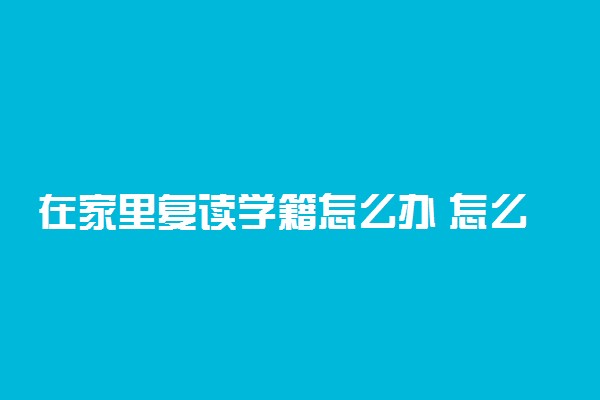 在家里复读学籍怎么办 怎么处理