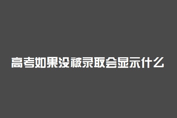 高考如果没被录取会显示什么？暂无录取结果是没被录取吗？