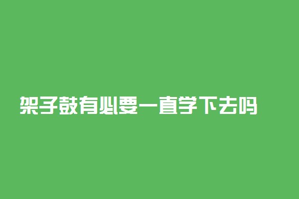 架子鼓有必要一直学下去吗 艺考架子鼓有优势吗