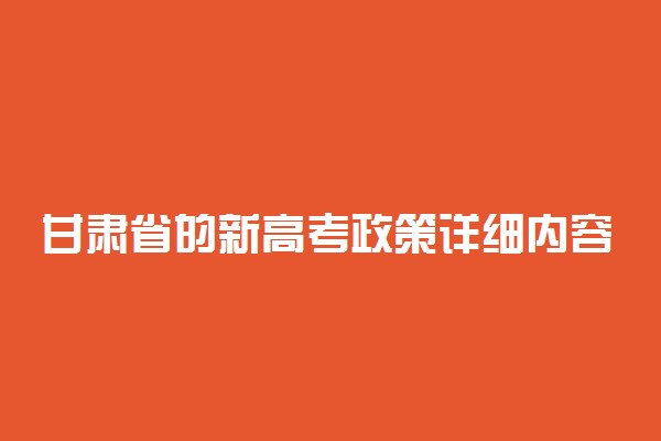甘肃省的新高考政策详细内容 甘肃新高考改革内容