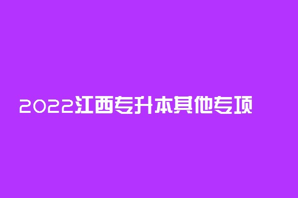 2022江西专升本其他专项计划批次缺额院校及专业