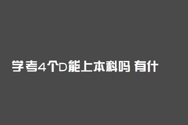 学考4个D能上本科吗 有什么影响
