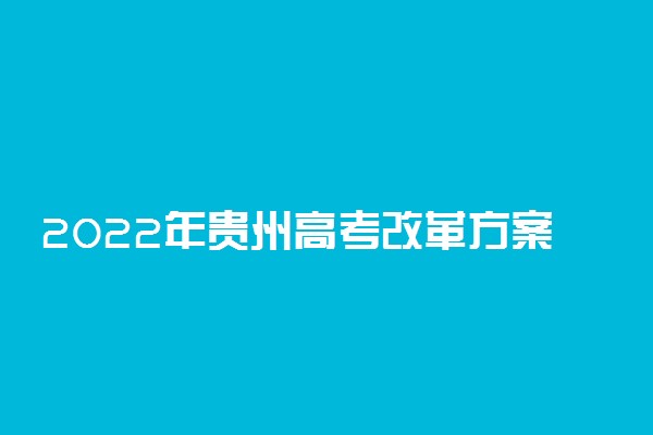 2022年贵州高考改革方案 贵州怎么高考改革