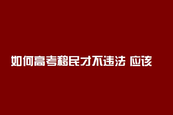 如何高考移民才不违法 应该怎么做