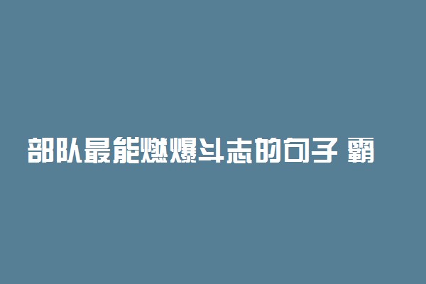 部队最能燃爆斗志的句子 霸气十足的励志口号