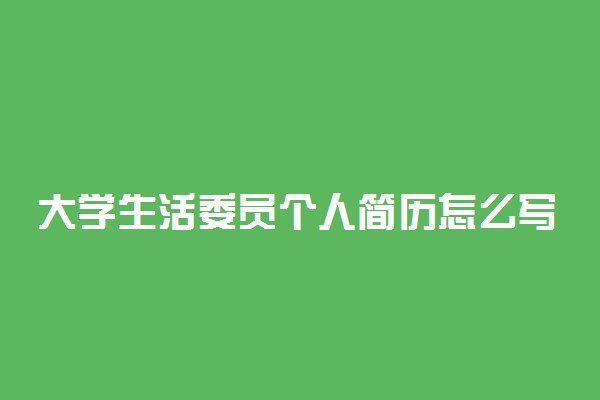 大学生活委员个人简历怎么写 职位简历范文