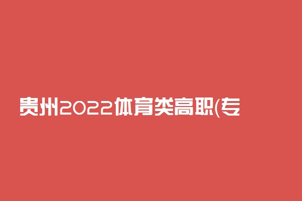 贵州2022体育类高职（专科）院校第2次征集志愿院校缺额计划