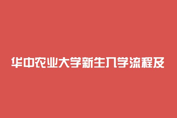 华中农业大学新生入学流程及注意事项 2022年迎新网站入口