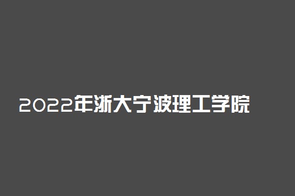 2022年浙大宁波理工学院录取分数线是多少 各省历年最低分数线