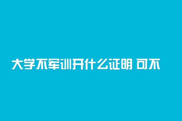 大学不军训开什么证明 可不可以直接不参加
