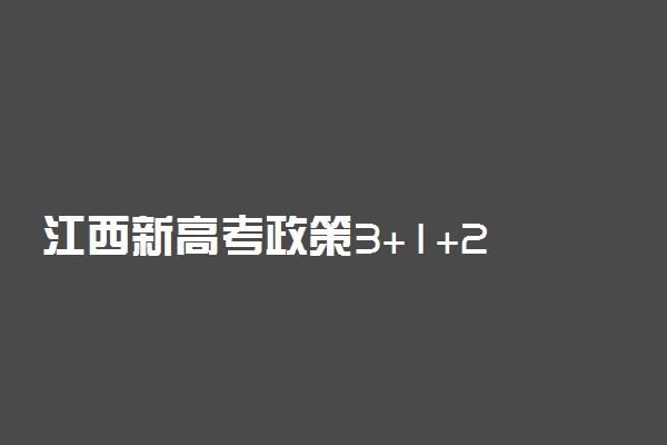 江西新高考政策3+1+2 哪一年开始实施