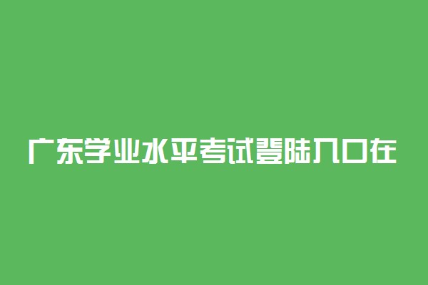 广东学业水平考试登陆入口在哪 官网入口