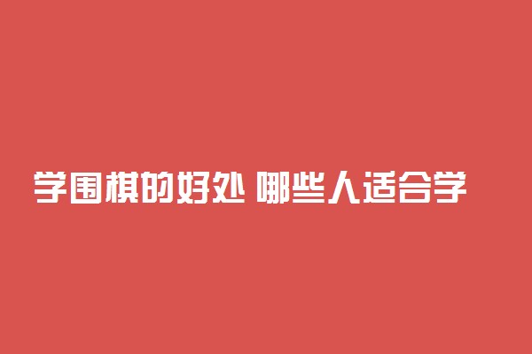 学围棋的好处 哪些人适合学围棋