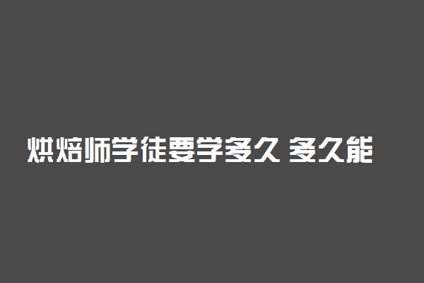 烘焙师学徒要学多久 多久能学成
