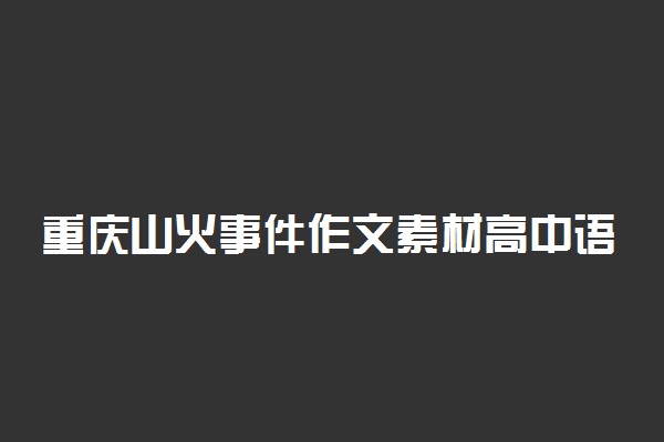 重庆山火事件作文素材高中语文 赞美逆行者的句子