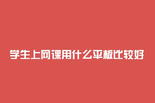 学生上网课用什么平板比较好 有什么推荐产品