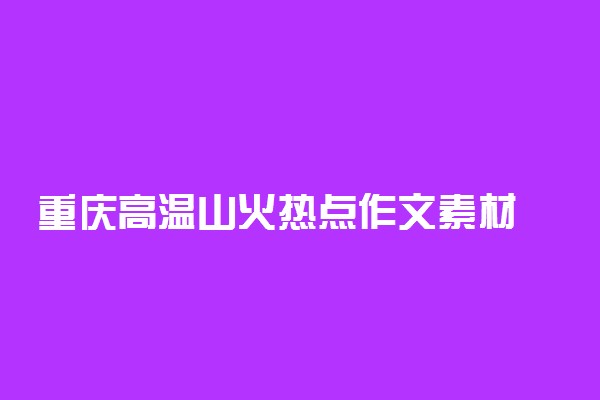 重庆高温山火热点作文素材 人物事例精神评价金句