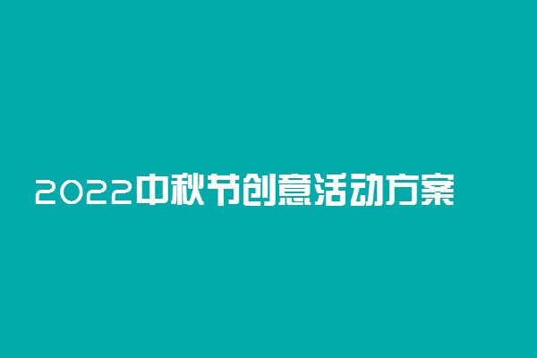 2022中秋节创意活动方案名称及方案