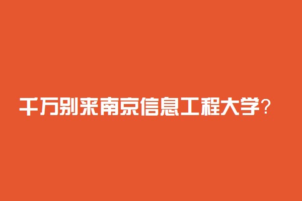 千万别来南京信息工程大学？南信大为什么热度这么高?