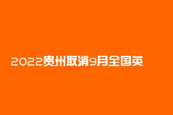 2022贵州取消9月全国英语等级考试是真的吗