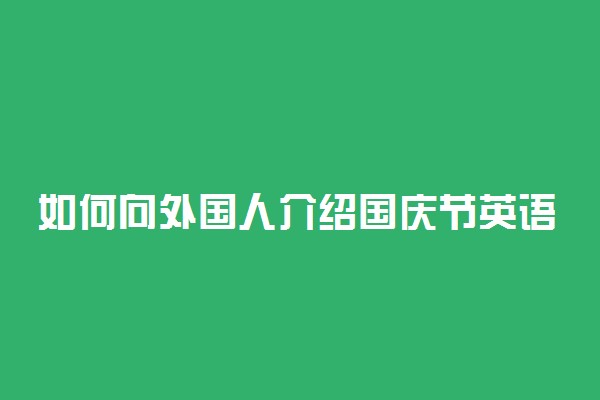 如何向外国人介绍国庆节英语作文范文150词左右