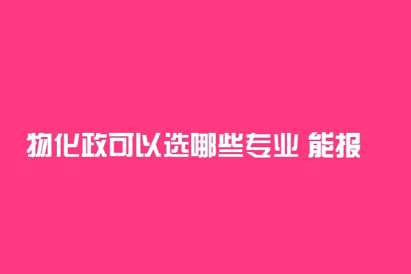 物化政可以选哪些专业 能报考的专业