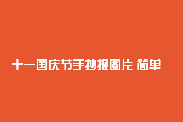 十一国庆节手抄报图片 简单又漂亮的手抄报推荐