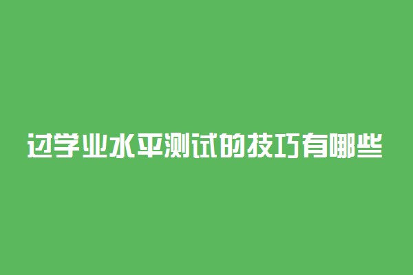 过学业水平测试的技巧有哪些 怎么复习