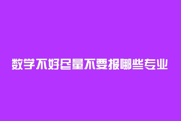 数学不好尽量不要报哪些专业 原因有哪些