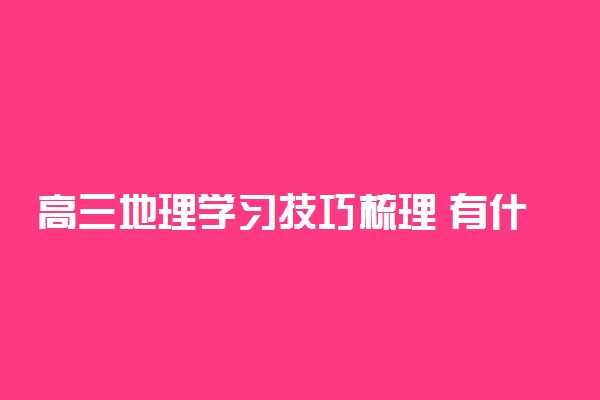 高三地理学习技巧梳理 有什么窍门